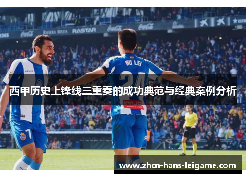 西甲历史上锋线三重奏的成功典范与经典案例分析