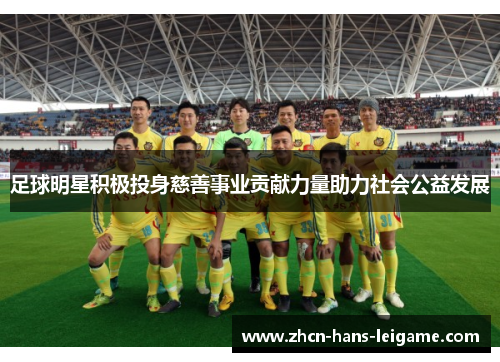 足球明星积极投身慈善事业贡献力量助力社会公益发展