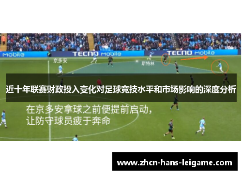 近十年联赛财政投入变化对足球竞技水平和市场影响的深度分析 近十年联赛财政投入变化对足球竞技水平和市场影响的深度分析