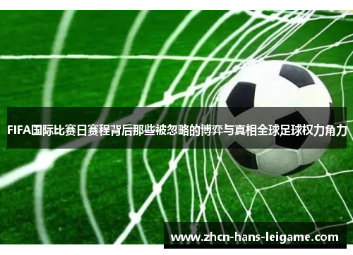 FIFA国际比赛日赛程背后那些被忽略的博弈与真相全球足球权力角力